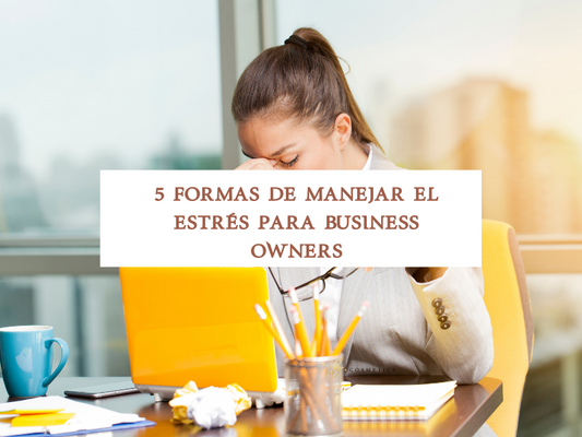 5 formas de manejar el estrés para dueñas de negocio